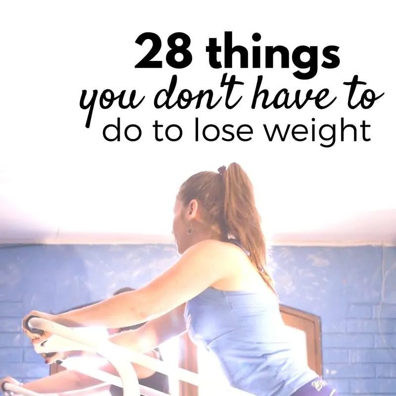 Here are 28 things you don't have to do to lose weight! Weight loss motivation #healthylifestyle