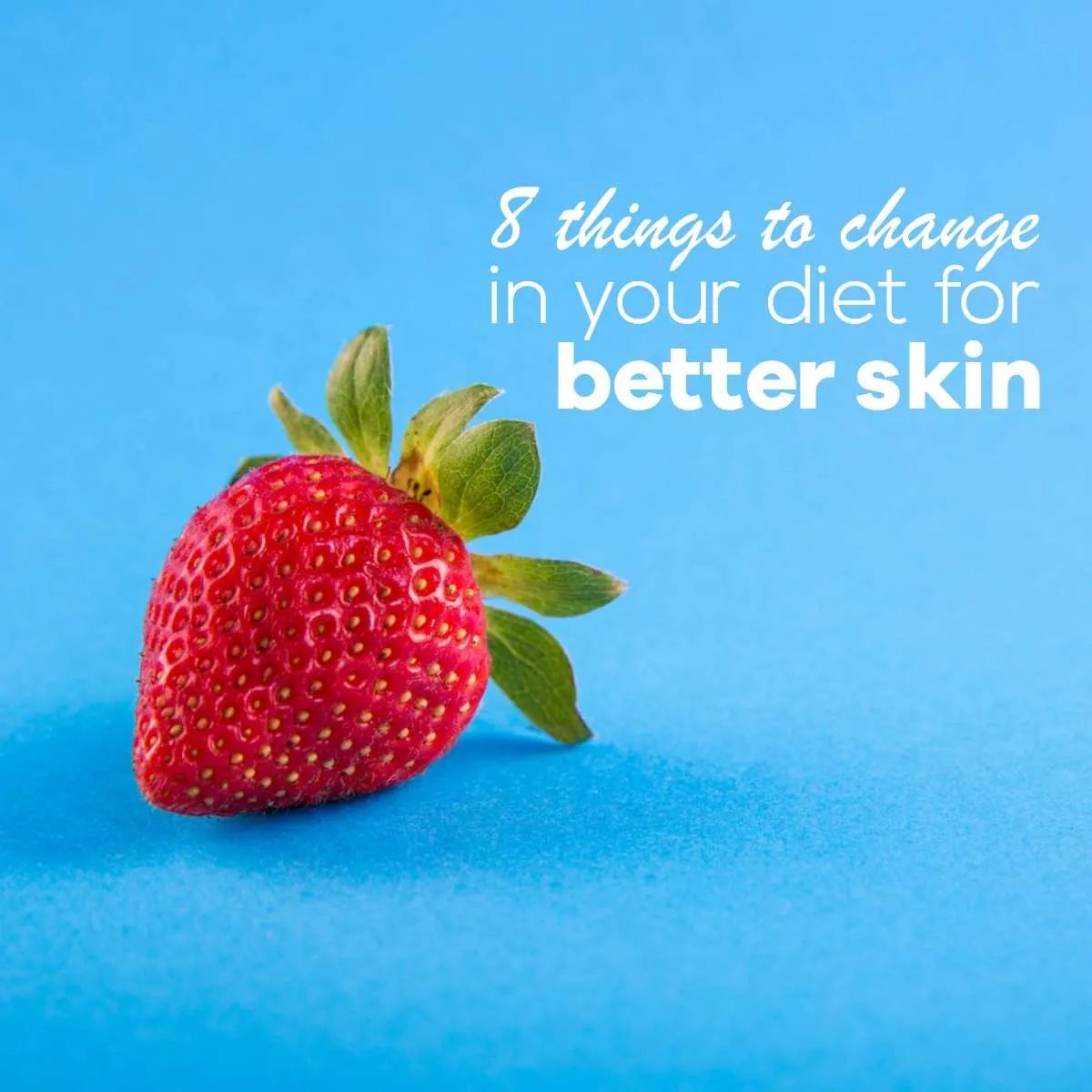 How to eat for glowing skin: improve your skin by changing your diet with these 8 practical steps