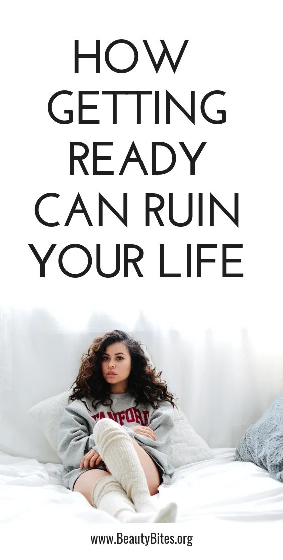 How getting ready can ruin your life