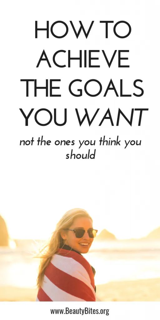 How to achieve the goals you actually want, not what you or anyone expects you to achieve, because you should.