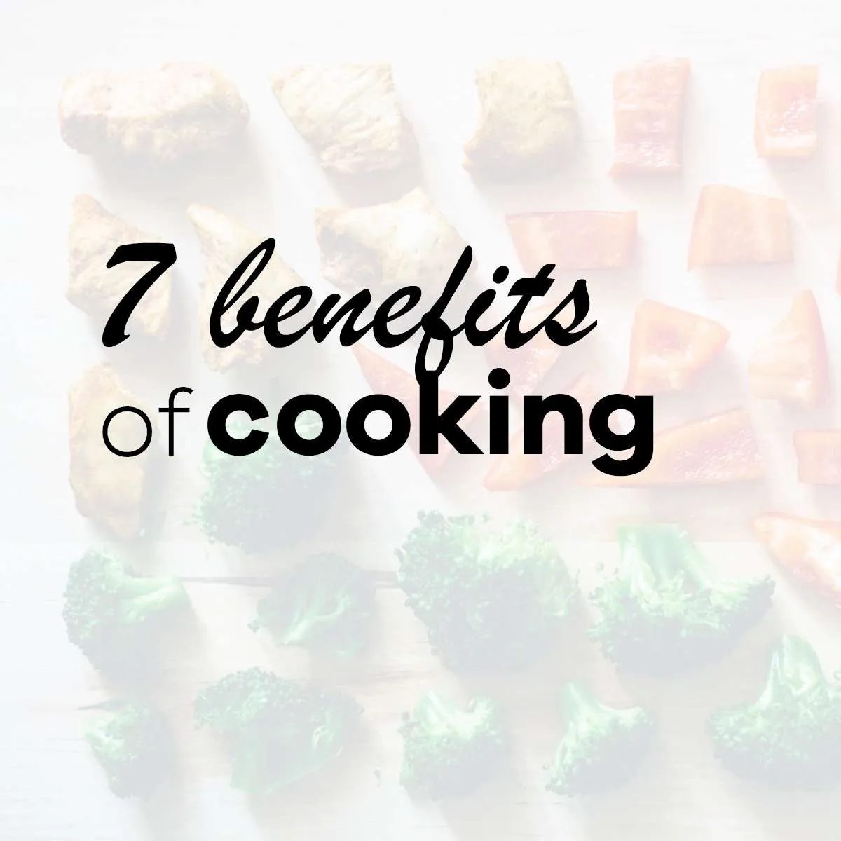 7 benefits to cooking