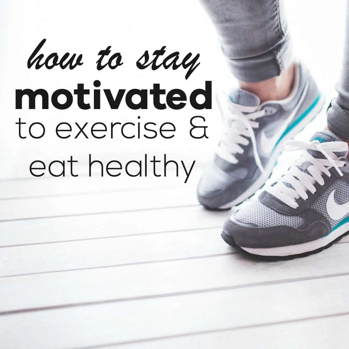 Stay motivated to exercise and eat healthy