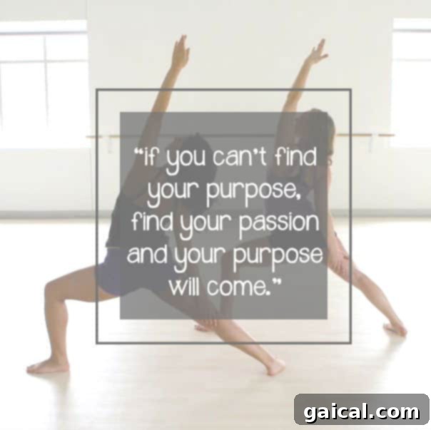 if you can't find your purpose, find your passion and your purpose will come.